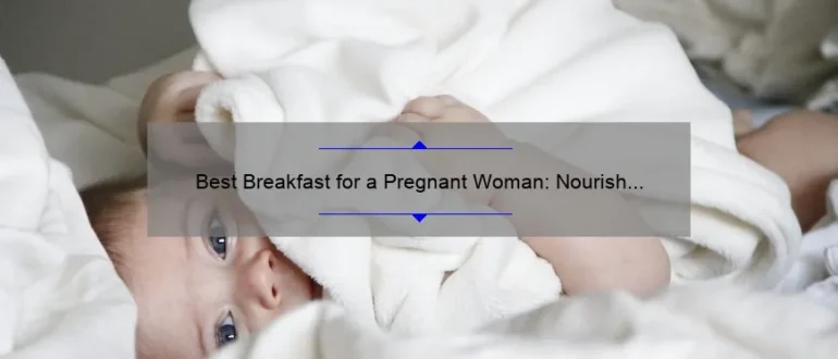 Best Breakfast for a Pregnant Woman: Nourish Your Body and Baby with These Nutrient-Packed Morning Meals