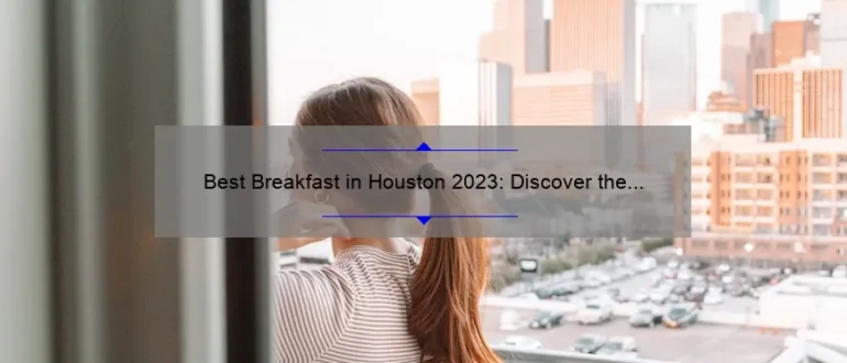 Best Breakfast in Houston 2023: Discover the Top Spots to Start Your Day