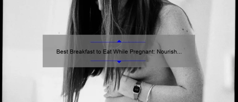 Best Breakfast to Eat While Pregnant: Nourish Your Body for a Healthy Pregnancy
