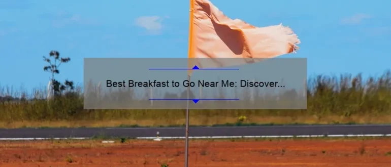 Best Breakfast to Go Near Me: Discover the Perfect Morning Meal on the Go