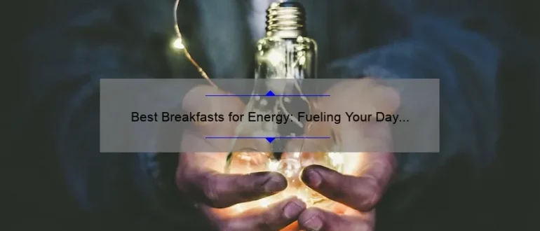 Best Breakfasts for Energy: Fueling Your Day with the Right Morning Meal