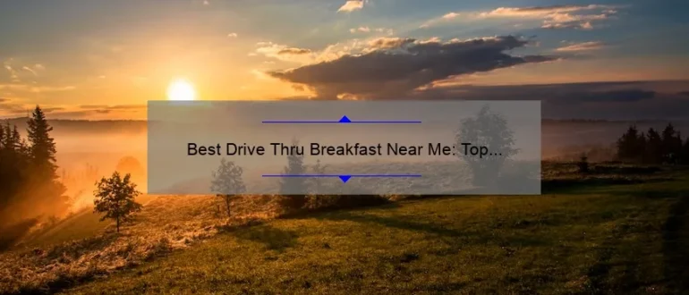 Best Drive Thru Breakfast Near Me: Top Picks for a Quick and Delicious Morning Meal