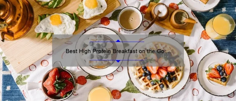 Best High Protein Breakfast on the Go: Quick and Nutritious Options