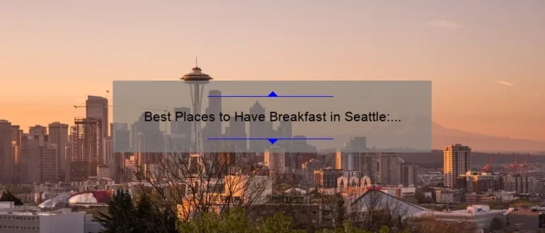 Best Places to Have Breakfast in Seattle: Discover the Top Spots