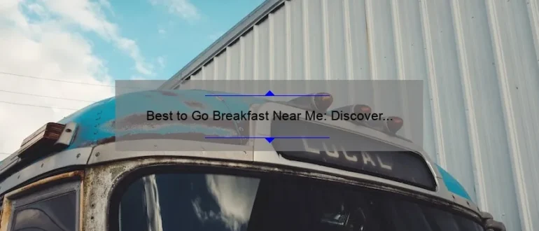 Best to Go Breakfast Near Me: Discover the Perfect Morning Meal Options