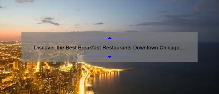 Discover the Best Breakfast Restaurants Downtown Chicago: Top Picks for a Delicious Morning Meal!