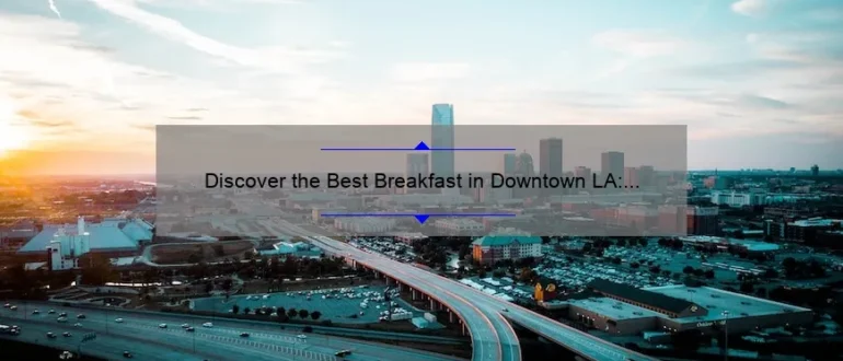 Discover the Best Breakfast in Downtown LA: A Foodie’s Guide