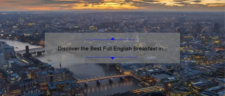 Discover the Best Full English Breakfast in London: A Delectable Morning Delight!