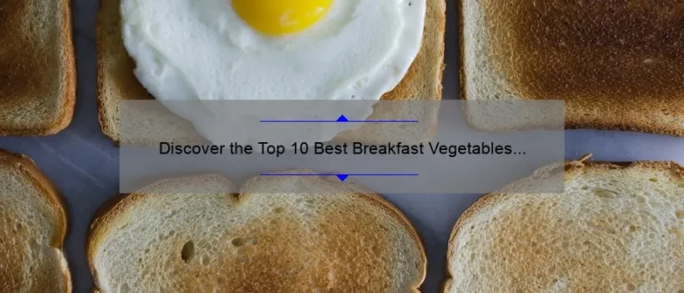 Discover the Top 10 Best Breakfast Vegetables for a Healthy Start to Your Day