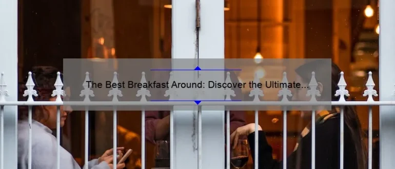 The Best Breakfast Around: Discover the Ultimate Morning Delights