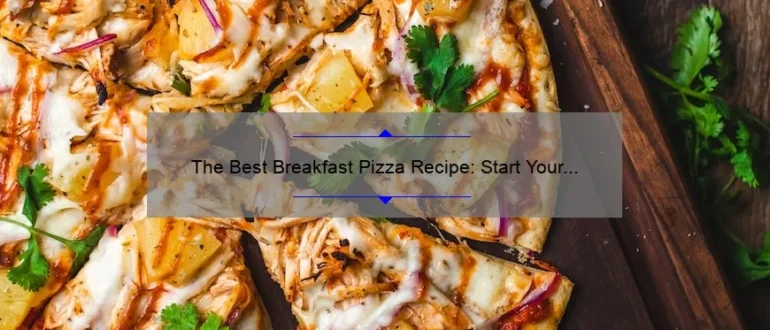 The Best Breakfast Pizza Recipe: Start Your Day with a Delicious Twist