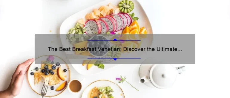 The Best Breakfast Venetian: Discover the Ultimate Morning Delights