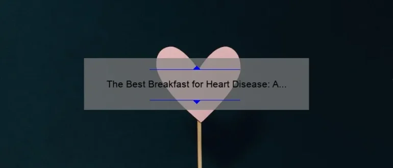 The Best Breakfast for Heart Disease: A Guide to a Healthy Start