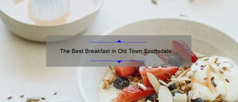 The Best Breakfast in Old Town Scottsdale: A Delicious Start to Your Day
