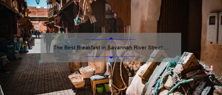 The Best Breakfast in Savannah River Street: A Delicious Start to Your Day