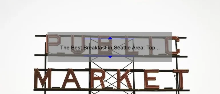 The Best Breakfast in Seattle Area: Top Picks for a Delicious Morning Meal