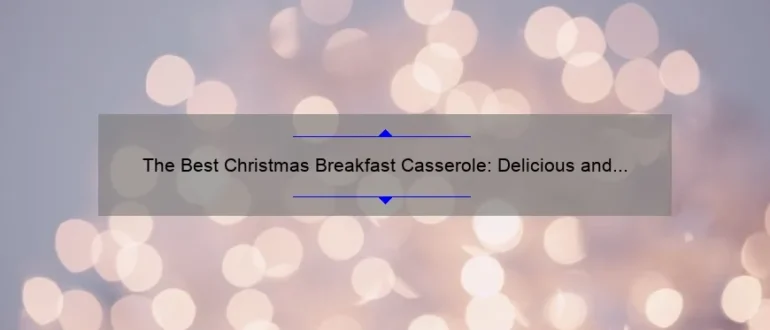The Best Christmas Breakfast Casserole: Delicious and Festive Morning Delight