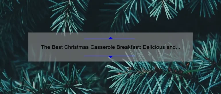 The Best Christmas Casserole Breakfast: Delicious and Festive Morning Delights