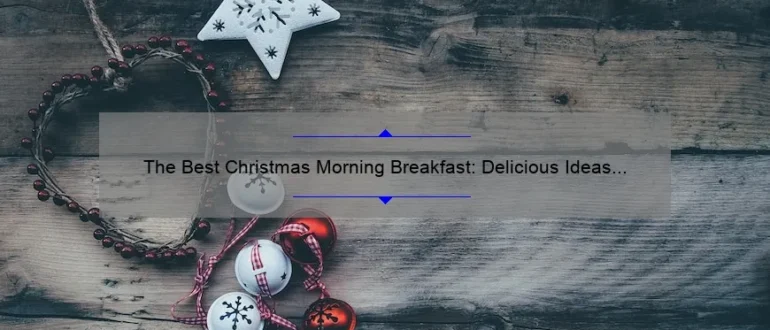 The Best Christmas Morning Breakfast: Delicious Ideas to Start the Day
