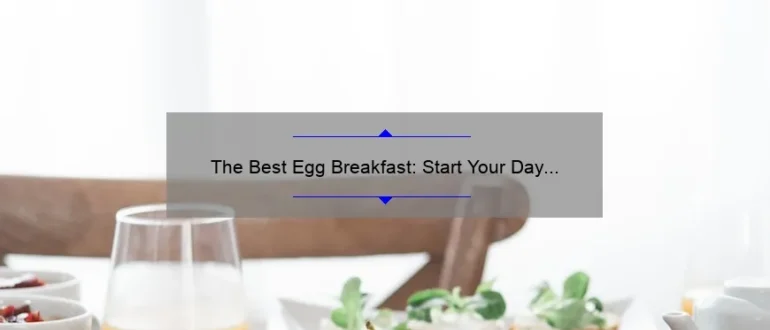 The Best Egg Breakfast: Start Your Day Right with These Delicious Recipes