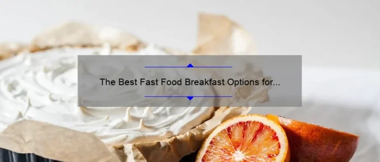 The Best Fast Food Breakfast Options for a Quick and Delicious Start to Your Day