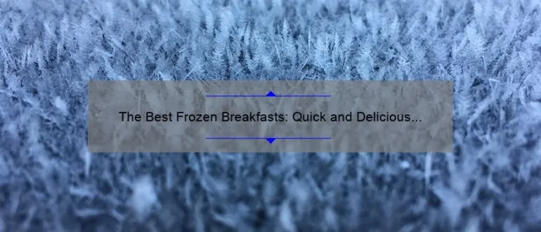 The Best Frozen Breakfasts: Quick and Delicious Options