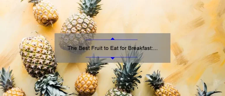 The Best Fruit to Eat for Breakfast: Boost Your Morning with Nutrient-Packed Delights