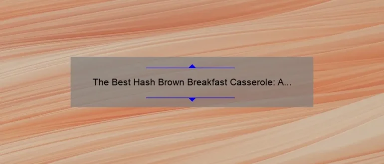 The Best Hash Brown Breakfast Casserole: A Delicious Morning Treat