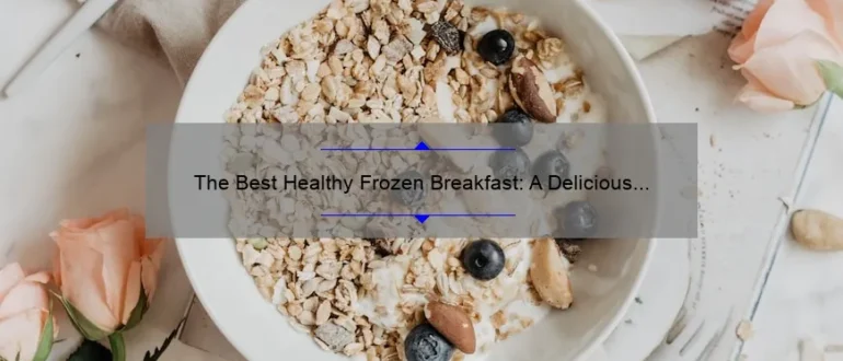 The Best Healthy Frozen Breakfast: A Delicious and Nutritious Start to Your Day