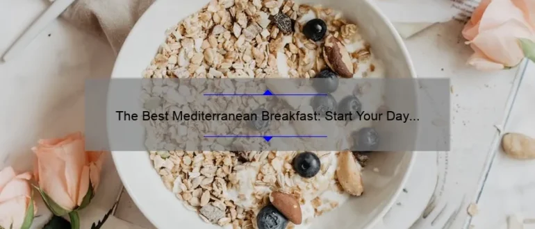 The Best Mediterranean Breakfast: Start Your Day with Delicious Flavors