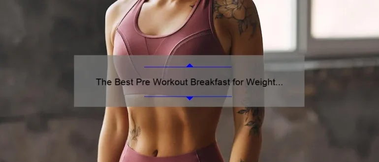 The Best Pre Workout Breakfast for Weight Loss: Fueling Your Fitness Journey