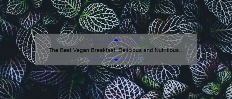 The Best Vegan Breakfast: Delicious and Nutritious Plant-Based Morning Meals