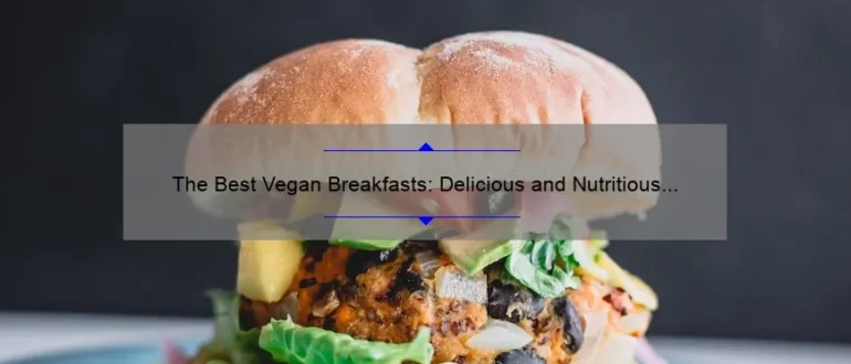 The Best Vegan Breakfasts: Delicious and Nutritious Options