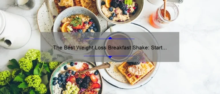 The Best Weight Loss Breakfast Shake: Start Your Day Right!