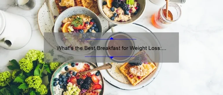 What’s the Best Breakfast for Weight Loss: Expert Tips and Ideas
