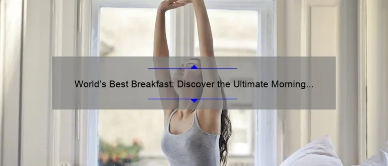 World’s Best Breakfast: Discover the Ultimate Morning Delight!