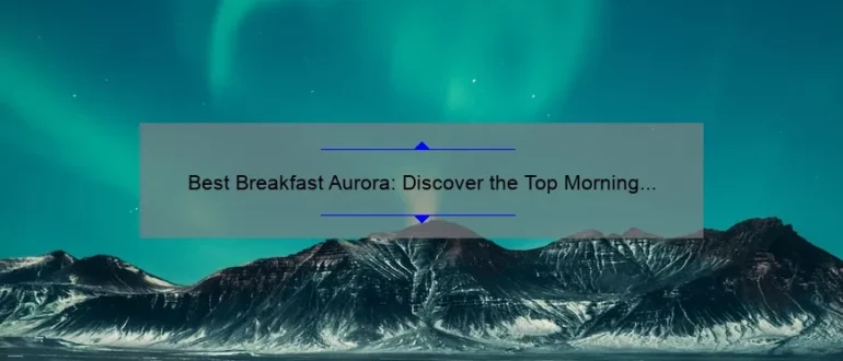 Best Breakfast Aurora: Discover the Top Morning Eateries in Town