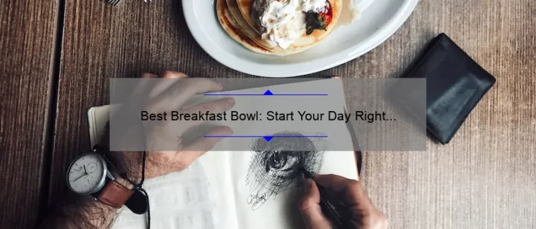 Best Breakfast Bowl: Start Your Day Right with These Delicious Recipes