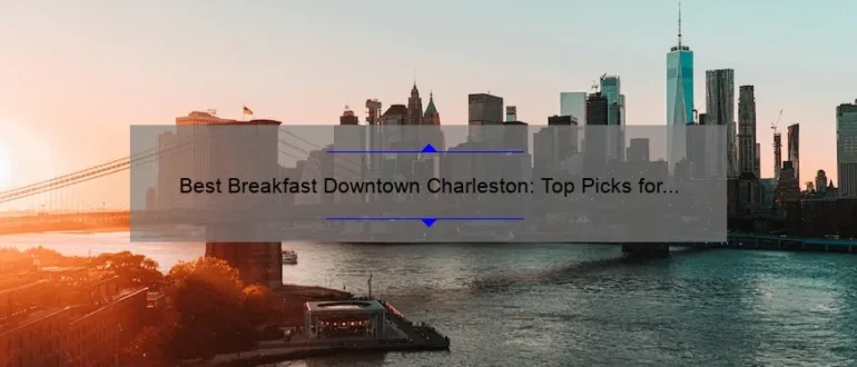 Best Breakfast Downtown Charleston: Top Picks for a Delicious Morning Meal