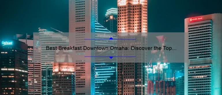 Best Breakfast Downtown Omaha: Discover the Top Spots to Start Your Day