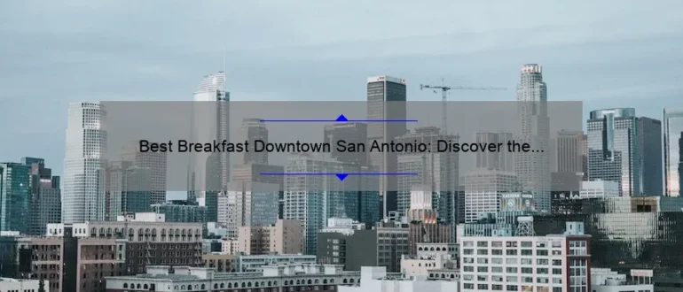 Best Breakfast Downtown San Antonio: Discover the Top Morning Eateries