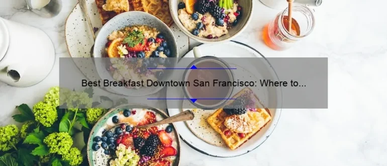 Best Breakfast Downtown San Francisco: Where to Start Your Day