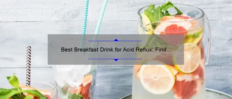 Best Breakfast Drink for Acid Reflux: Find Relief with These Options