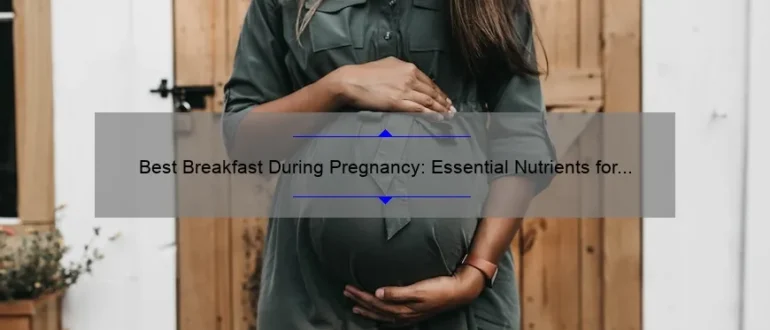 Best Breakfast During Pregnancy: Essential Nutrients for a Healthy Start