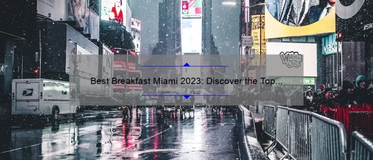 Best Breakfast Miami 2023: Discover the Top Morning Eateries in the City