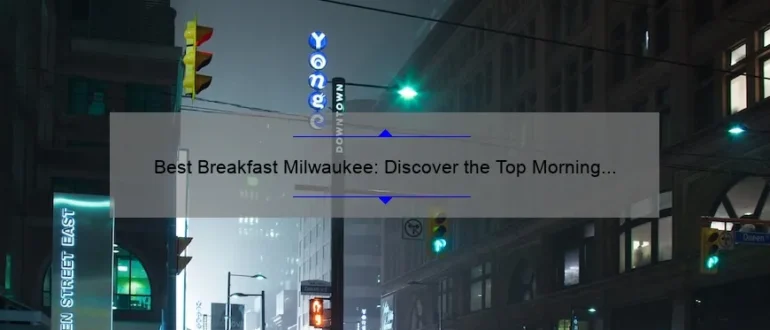 Best Breakfast Milwaukee: Discover the Top Morning Eateries in the City