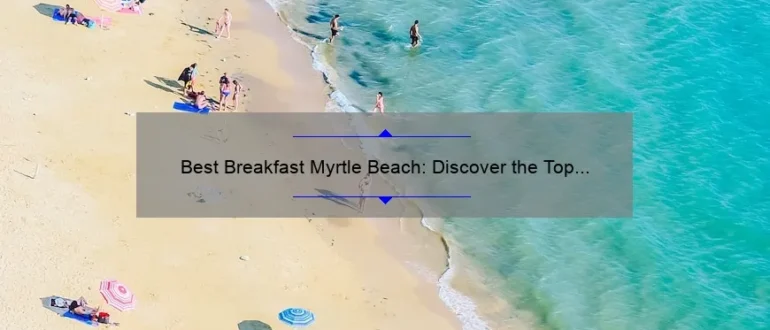 Best Breakfast Myrtle Beach: Discover the Top Morning Eateries for a Memorable Start to Your Day!