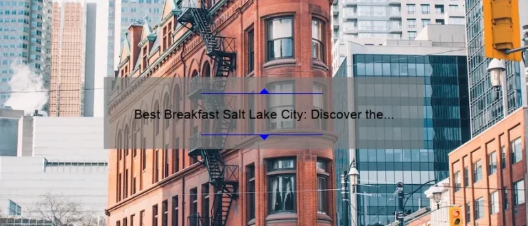 Best Breakfast Salt Lake City: Discover the Top Morning Eateries in the City