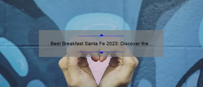 Best Breakfast Santa Fe 2023: Discover the Ultimate Morning Delights