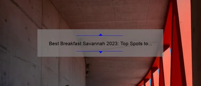 Best Breakfast Savannah 2023: Top Spots to Start Your Day in Style